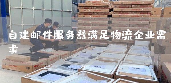 自建邮件服务器满足物流企业需求(图1)